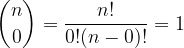 \dpi{120} \binom{n}{0}= \frac{n!}{0!(n-0)!} = 1